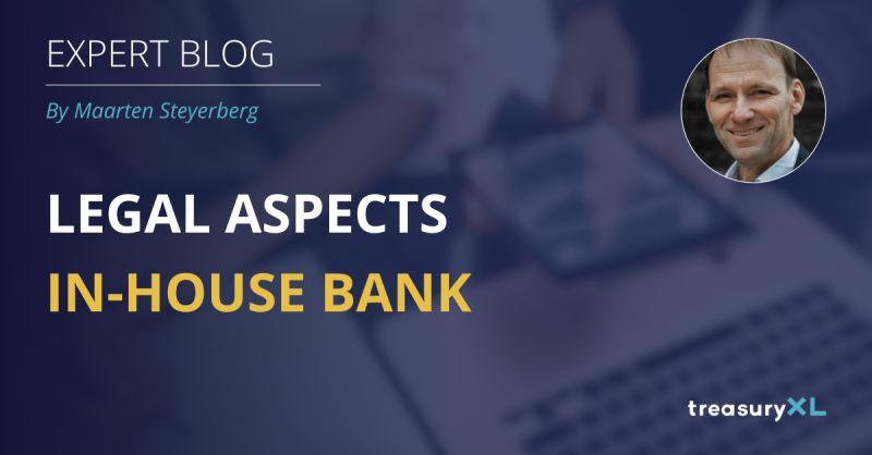 Expert blog by Maarten Steyerberg: Legal aspects in-house bank (treasuryXL)